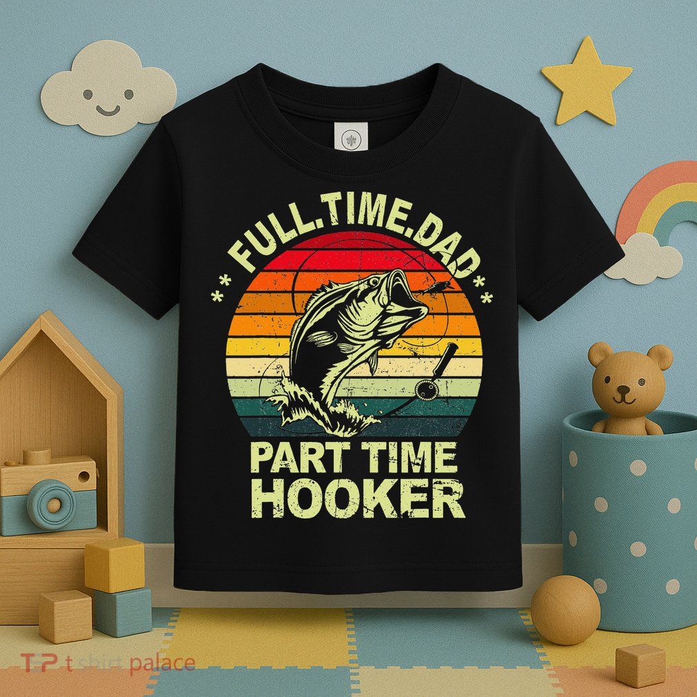 Funny Bass Dad Fishing Full Time Dad Part Time Hooker Toddler T-Shirt
