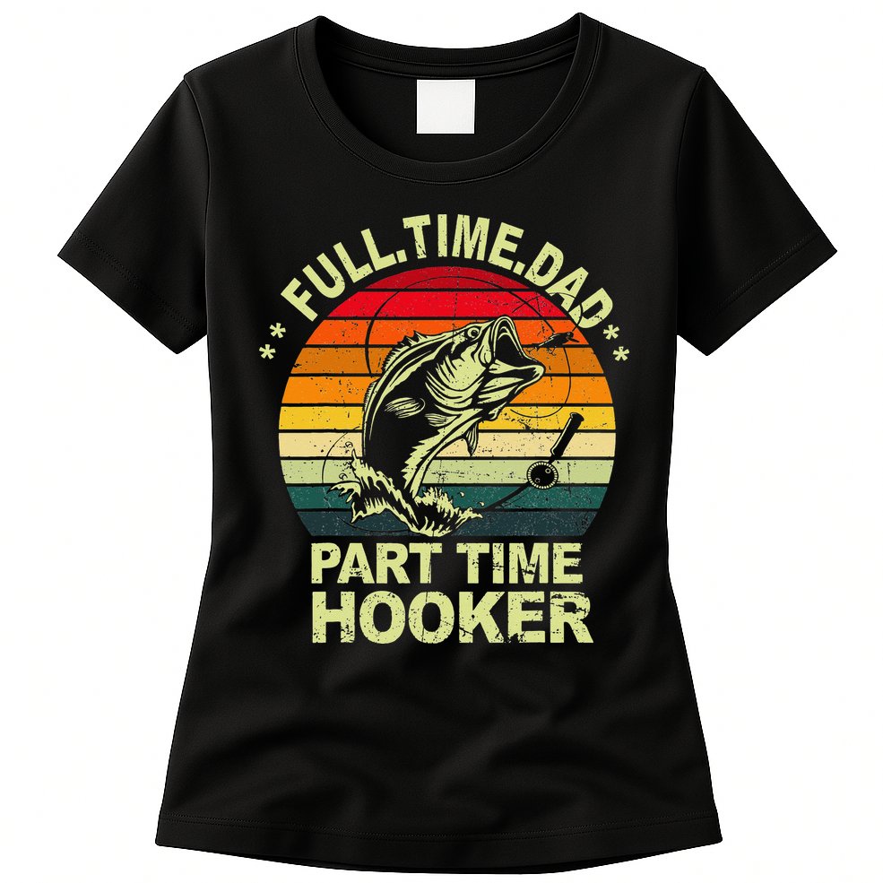 Funny Bass Dad Fishing Full Time Dad Part Time Hooker Womens T-Shirt