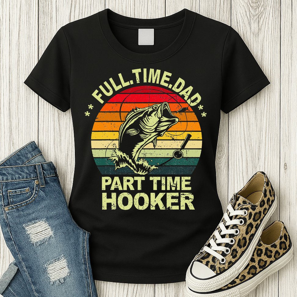 Funny Bass Dad Fishing Full Time Dad Part Time Hooker Womens T-Shirt
