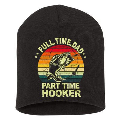 Funny Bass Dad Fishing Full Time Dad Part Time Hooker Short Acrylic Beanie