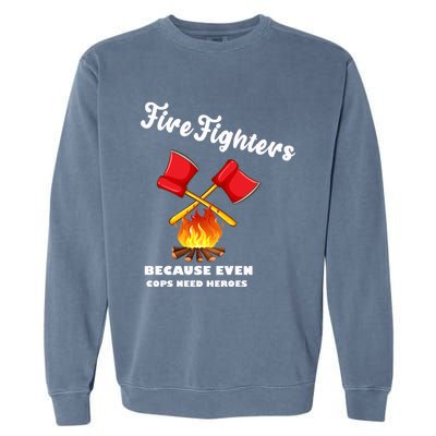 Firefighters Because Even Cops Need Heroes Rescuers Dad Gift Garment-Dyed Sweatshirt