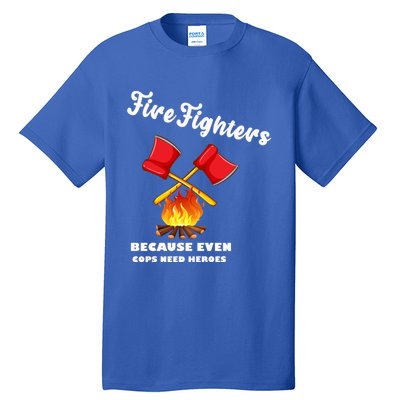 Firefighters Because Even Cops Need Heroes Rescuers Dad Gift Tall T-Shirt