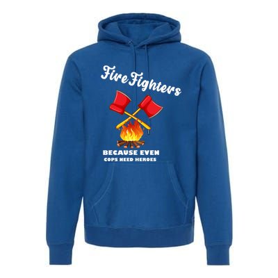 Firefighters Because Even Cops Need Heroes Rescuers Dad Gift Premium Hoodie