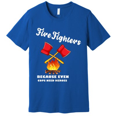 Firefighters Because Even Cops Need Heroes Rescuers Dad Gift Premium T-Shirt