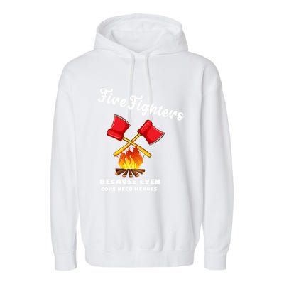 Firefighters Because Even Cops Need Heroes Rescuers Dad Gift Garment-Dyed Fleece Hoodie