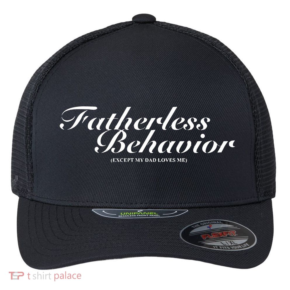 Fatherless Behavior Except My Dad Loves Me Flexfit Unipanel Trucker Cap