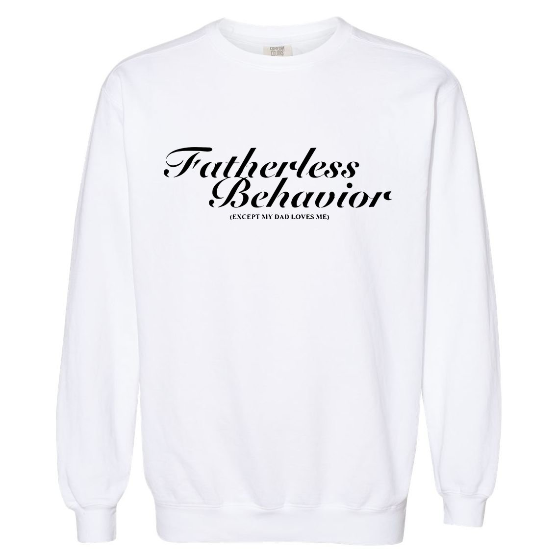 Fatherless Behavior Except My Dad Loves Me Garment-Dyed Sweatshirt