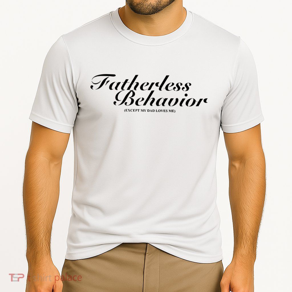 Fatherless Behavior Except My Dad Loves Me Performance Shirt