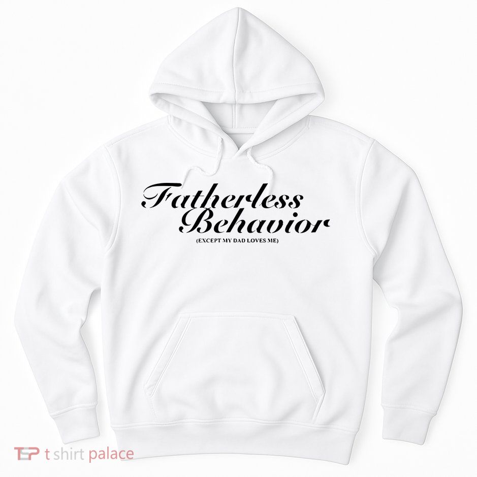 Fatherless Behavior Except My Dad Loves Me Hoodie
