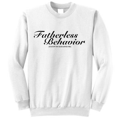 Fatherless Behavior Except My Dad Loves Me Sweatshirt