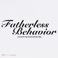 Fatherless Behavior Except My Dad Loves Me T-Shirt