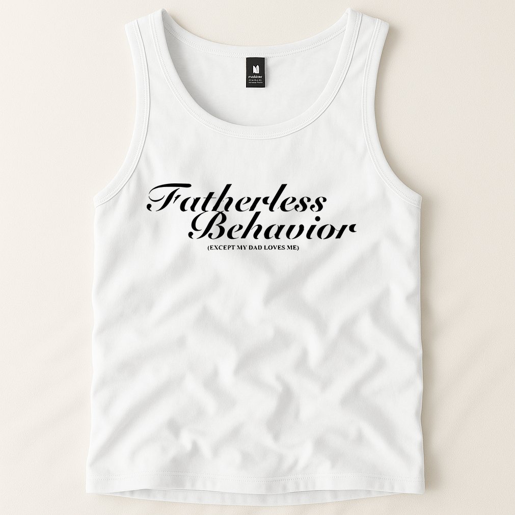 Fatherless Behavior Except My Dad Loves Me Tank Top