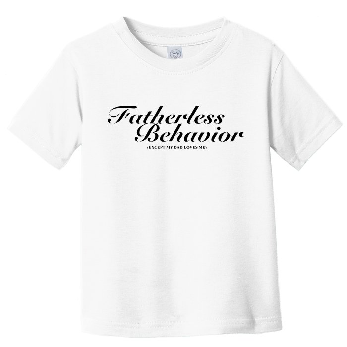 Fatherless Behavior Except My Dad Loves Me Toddler T-Shirt