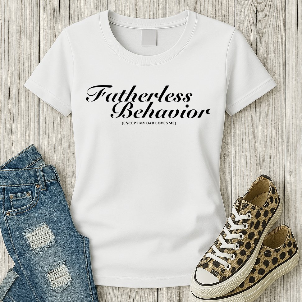 Fatherless Behavior Except My Dad Loves Me Womens T-Shirt