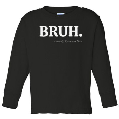 Funny Bruh Formerly Known As Mom Bruh Mom Mom Life Funny Mom Mommy Bruh Toddler Long Sleeve Shirt