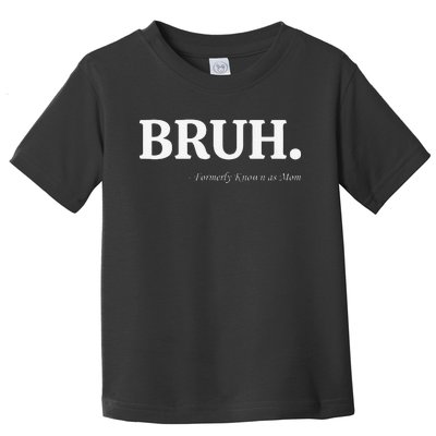 Funny Bruh Formerly Known As Mom Bruh Mom Mom Life Funny Mom Mommy Bruh Toddler T-Shirt