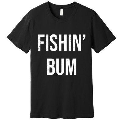 Fishin Bum Funny Fishing Fisherman Premium T-Shirt
