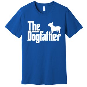 French Bulldog Father Dad Gift The Dogfather Gift Funny Gift Premium T-Shirt