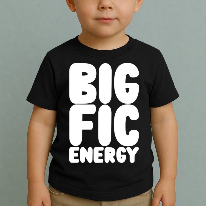 Funny Big Fic Energy Toddler T-Shirt