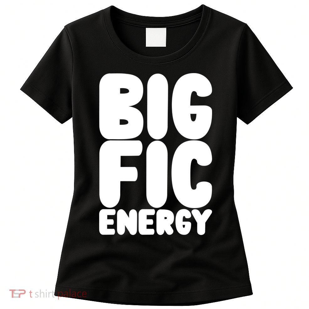 Funny Big Fic Energy Women's T-Shirt