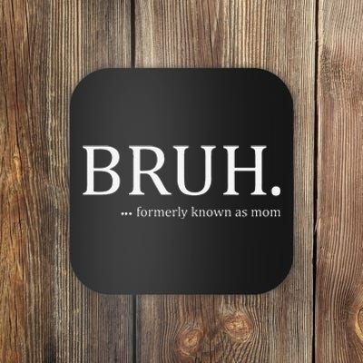 Funny Bruh Formerly Known As Mom Coaster