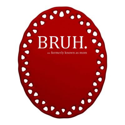 Funny Bruh Formerly Known As Mom Ceramic Oval Ornament