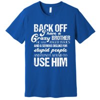 Funny Brother Funny Gift Back Off I Have Crazy Brother Gift Premium T-Shirt