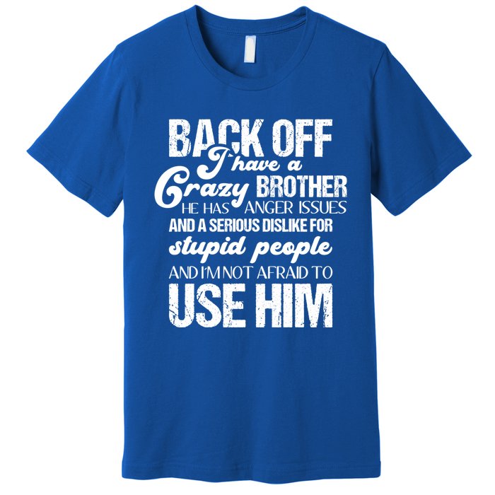 Funny Brother Funny Gift Back Off I Have Crazy Brother Gift Premium T-Shirt