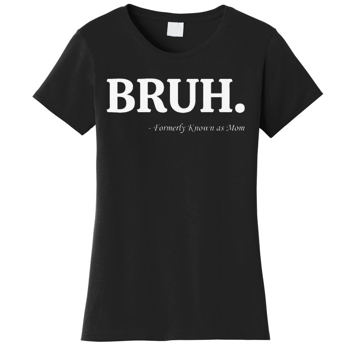 Funny Bruh Formerly Known As Mom Bruh Mom Mom Life Funny Mom Mommy Bruh Women's T-Shirt