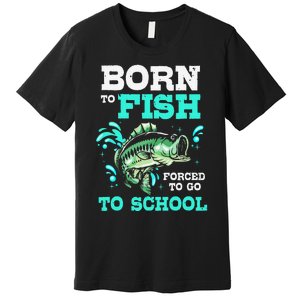 Funny Bass Fishing Born To Fish Forced To Go To School Premium T-Shirt