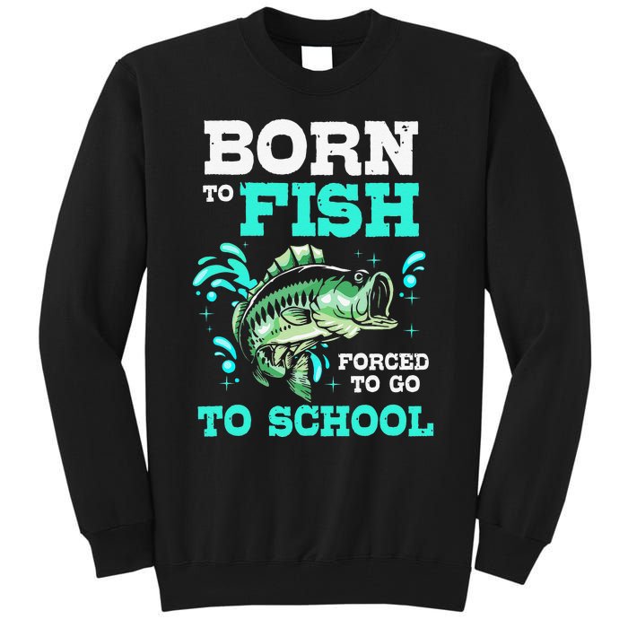 Funny Bass Fishing Born To Fish Forced To Go To School Tall Sweatshirt