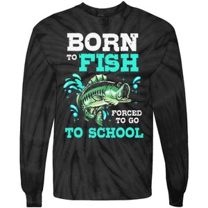 Funny Bass Fishing Born To Fish Forced To Go To School Tie-Dye Long Sleeve Shirt