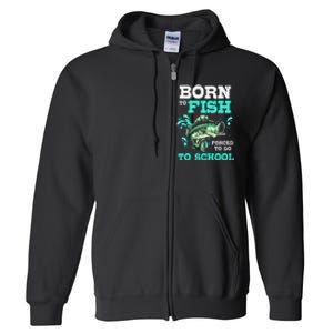 Funny Bass Fishing Born To Fish Forced To Go To School Full Zip Hoodie