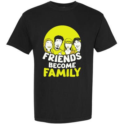 Friends Become Family Sayings Relatives Sarcastic Reunion Garment-Dyed Heavyweight T-Shirt