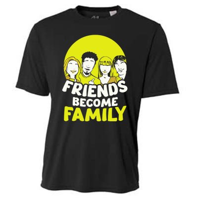 Friends Become Family Sayings Relatives Sarcastic Reunion Cooling Performance Crew T-Shirt