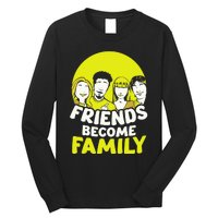 Friends Become Family Sayings Relatives Sarcastic Reunion Long Sleeve Shirt