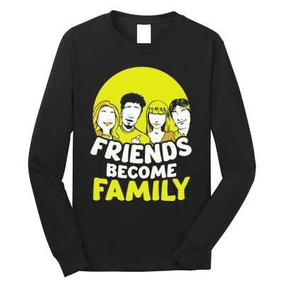 Friends Become Family Sayings Relatives Sarcastic Reunion Long Sleeve Shirt