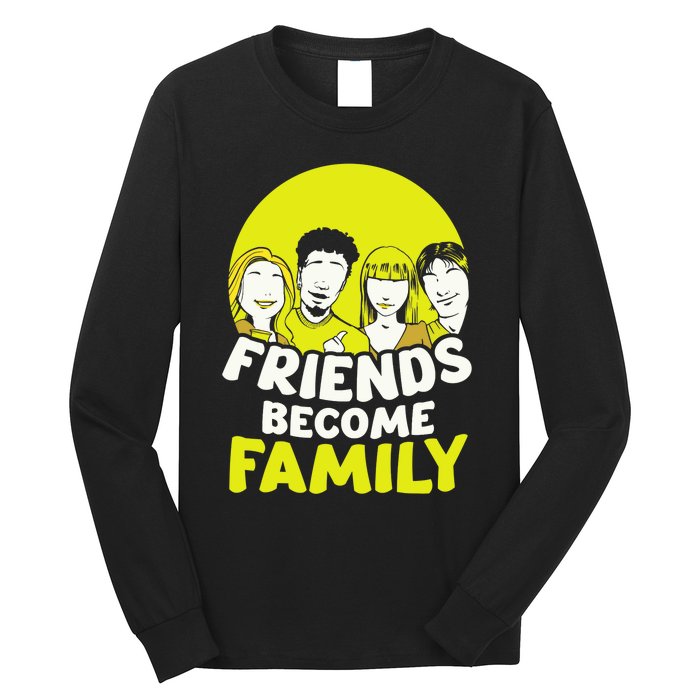 Friends Become Family Sayings Relatives Sarcastic Reunion Long Sleeve Shirt