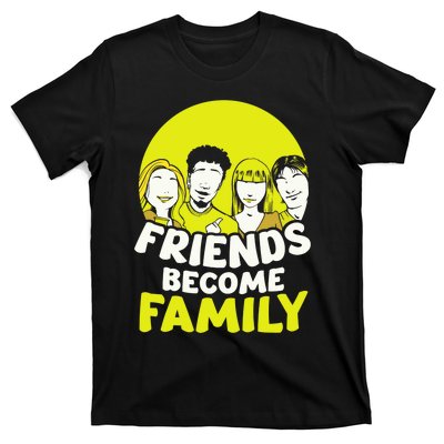 Friends Become Family Sayings Relatives Sarcastic Reunion T-Shirt