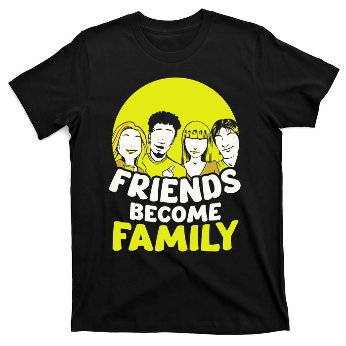 Friends Become Family Sayings Relatives Sarcastic Reunion T-Shirt