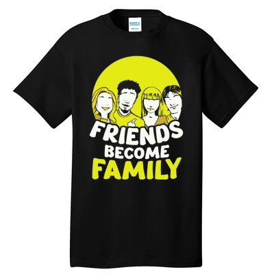 Friends Become Family Sayings Relatives Sarcastic Reunion Tall T-Shirt