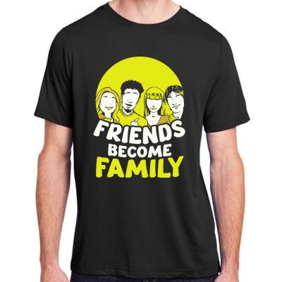 Friends Become Family Sayings Relatives Sarcastic Reunion Adult ChromaSoft Performance T-Shirt