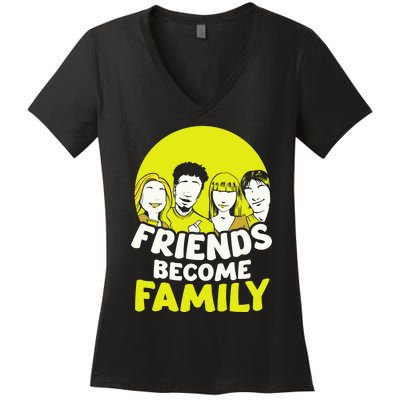 Friends Become Family Sayings Relatives Sarcastic Reunion Women's V-Neck T-Shirt