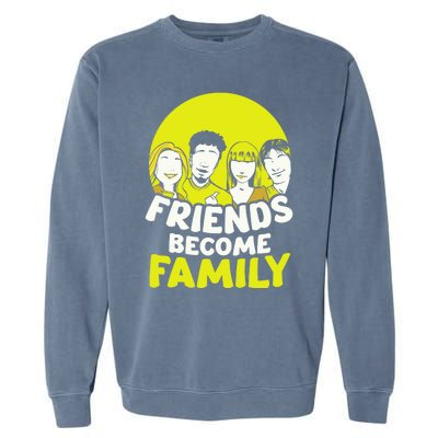 Friends Become Family Sayings Relatives Sarcastic Reunion Garment-Dyed Sweatshirt