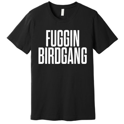 Fuggin Birdgang Premium T-Shirt