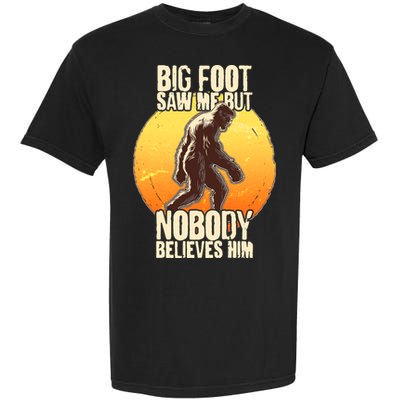 Funny Big Foot Saw Me But Nobody Believes Him Garment-Dyed Heavyweight T-Shirt