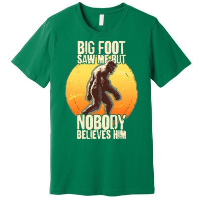 Funny Big Foot Saw Me But Nobody Believes Him Premium T-Shirt