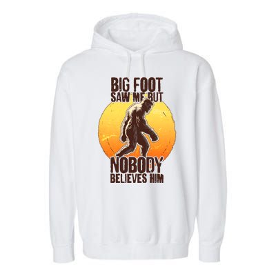 Funny Big Foot Saw Me But Nobody Believes Him Garment-Dyed Fleece Hoodie