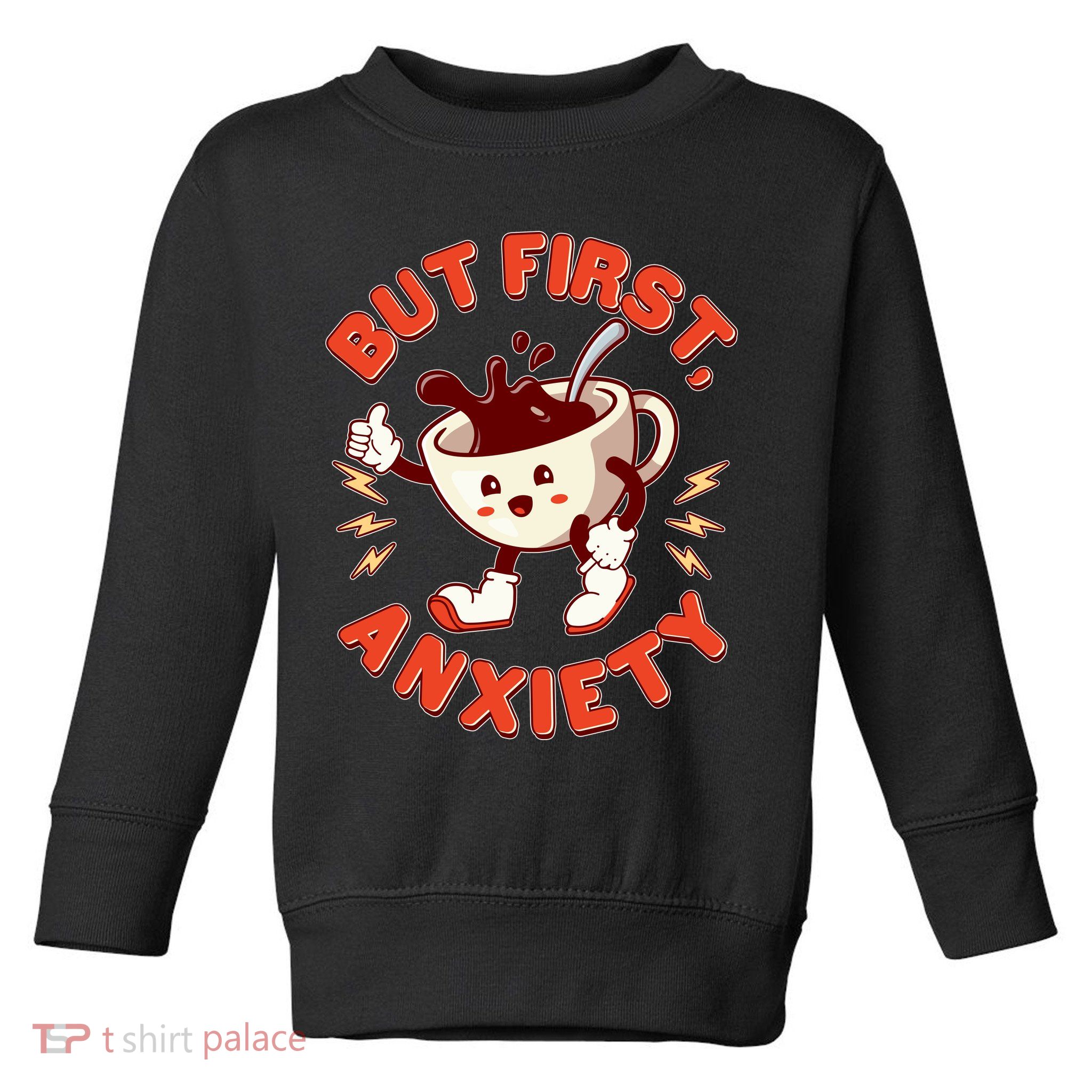 Funny But First Anxiety Cute Cartoon Coffee Toddler Sweatshirt