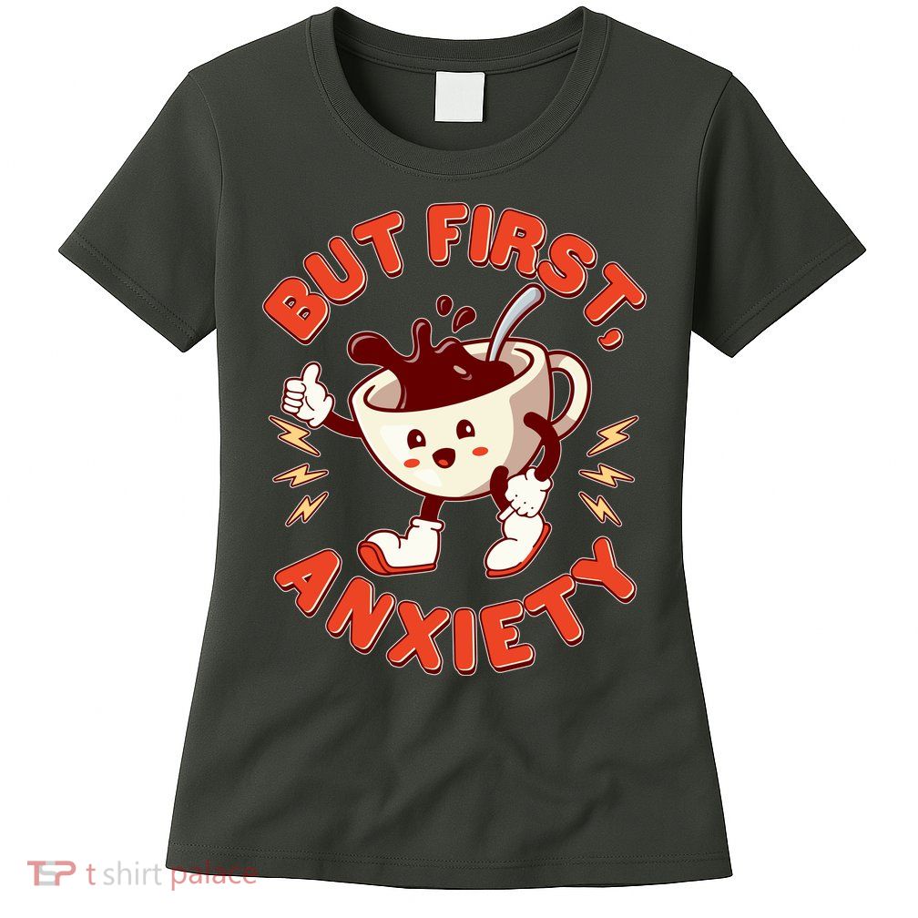 Funny But First Anxiety Cute Cartoon Coffee Womens T-Shirt